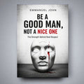 BE A GOOD MAN, NOT A NICE ONE