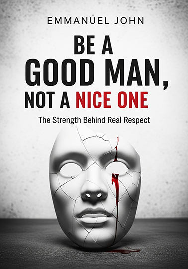BE A GOOD MAN, NOT A NICE ONE